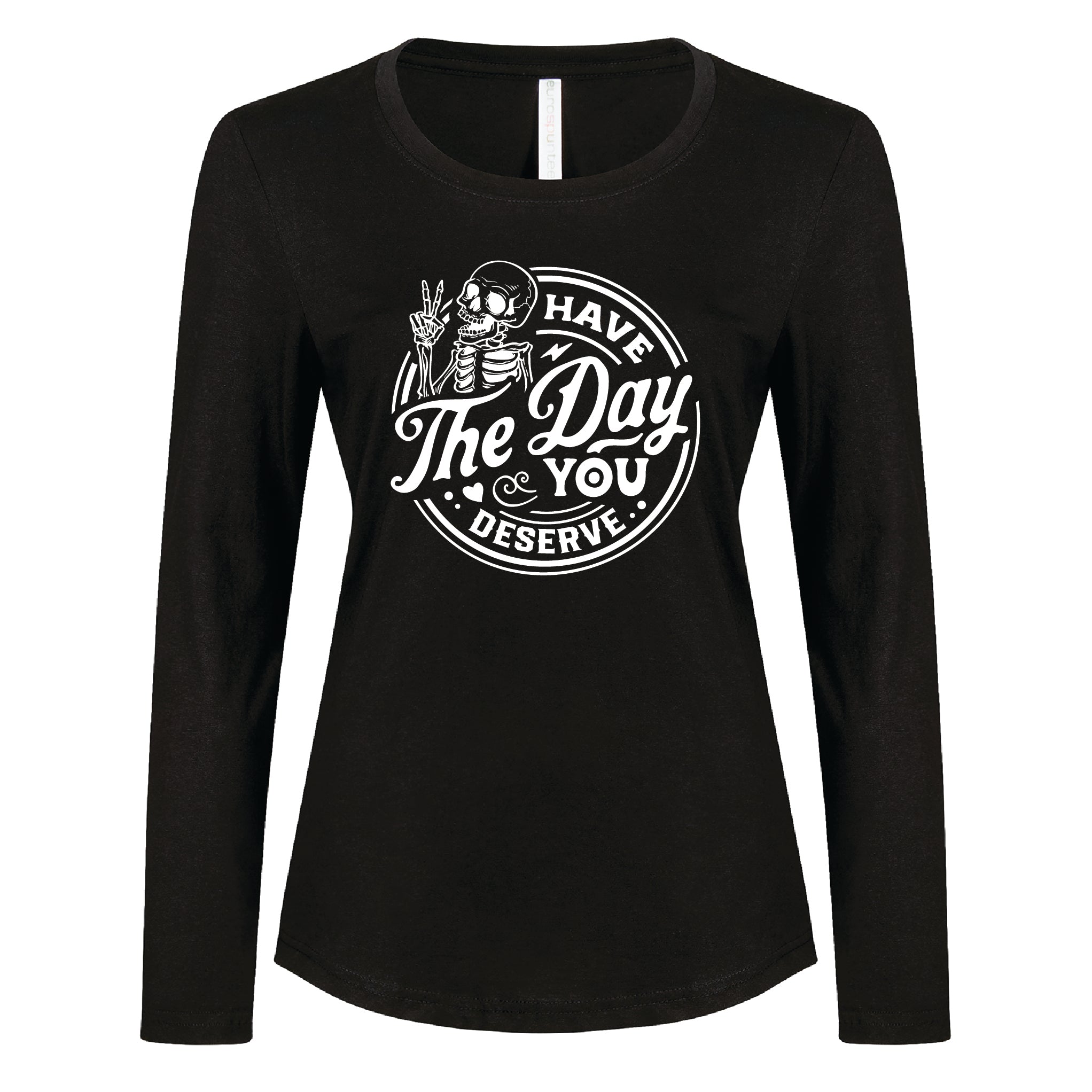 Ladies - Long Sleeve Tee Have the day you deserve