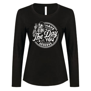 Ladies - Long Sleeve Tee Have the day you deserve