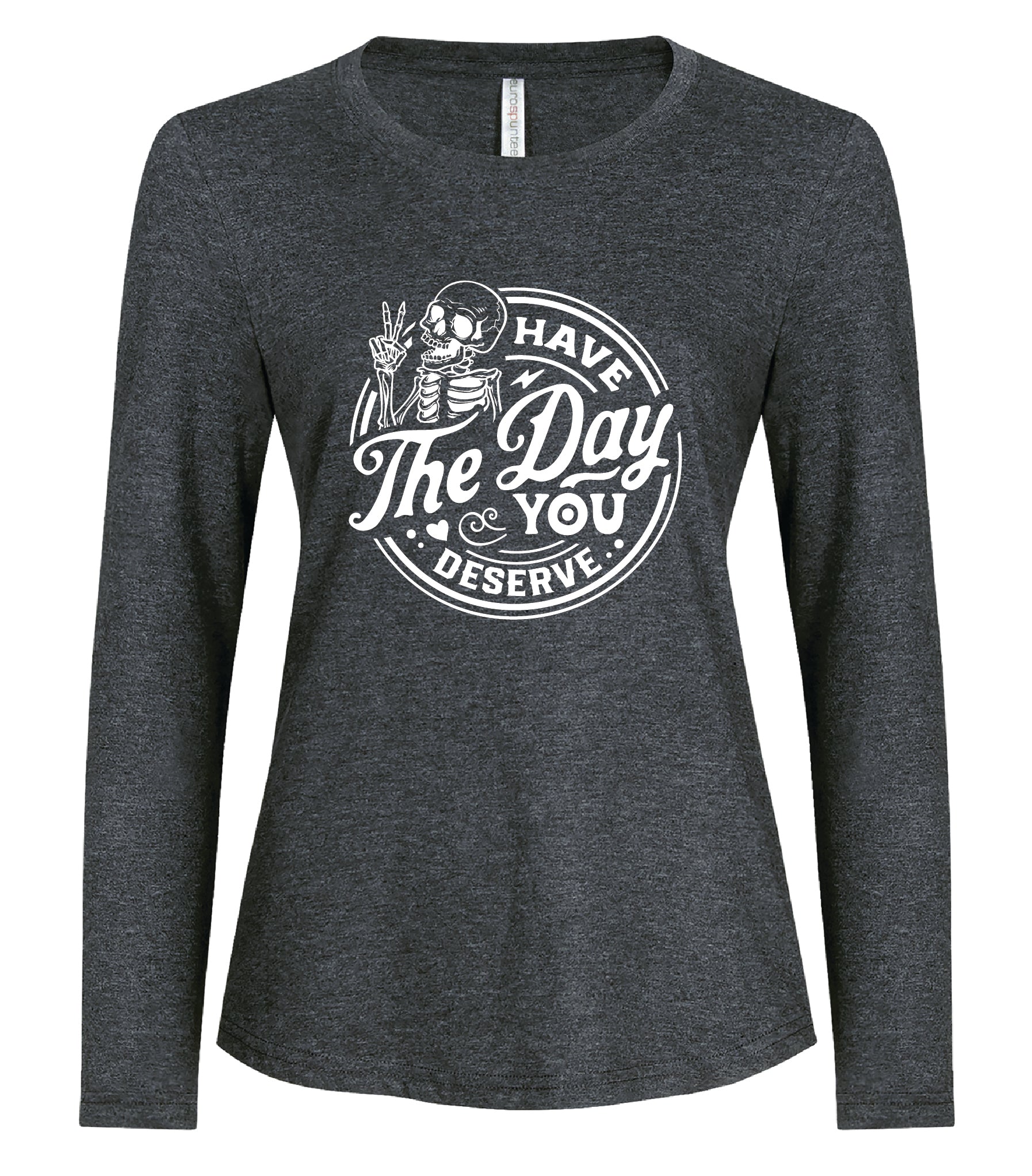 Ladies - Long Sleeve Tee Have the day you deserve