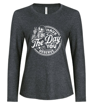 Ladies - Long Sleeve Tee Have the day you deserve