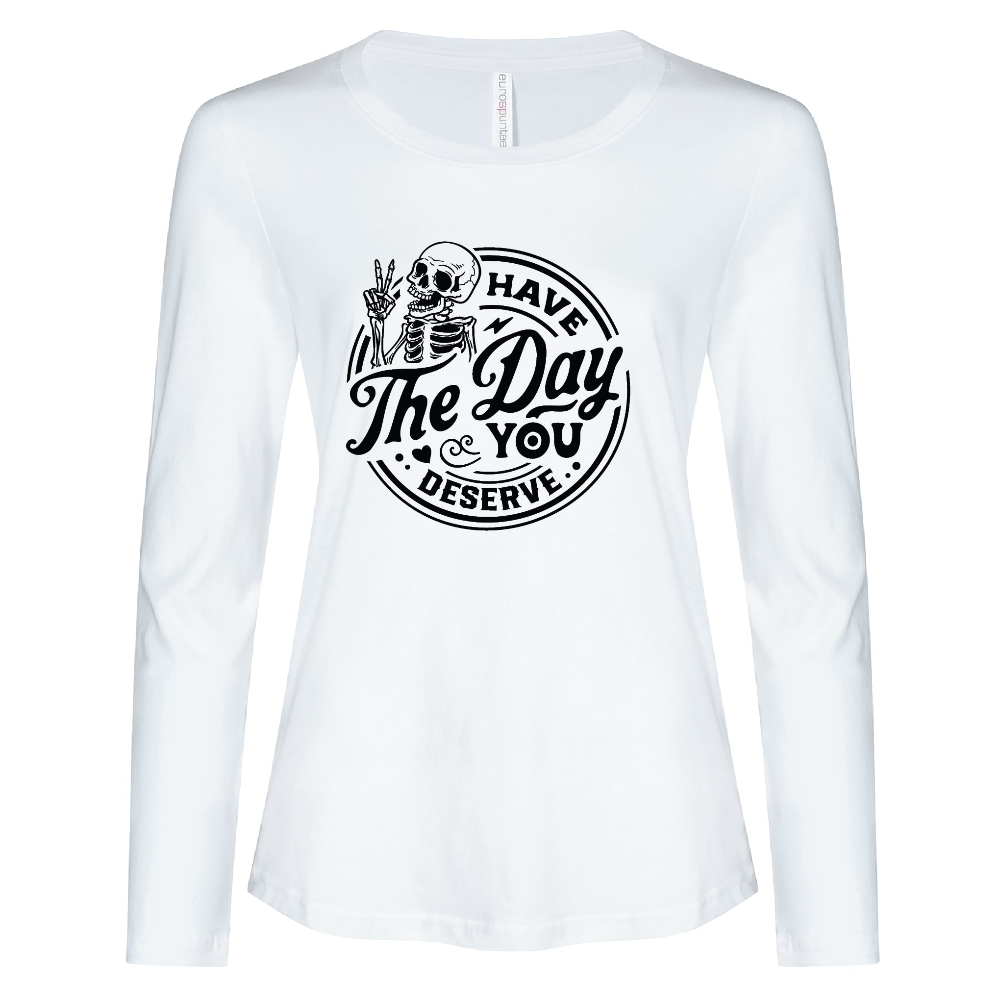 Ladies - Long Sleeve Tee Have the day you deserve