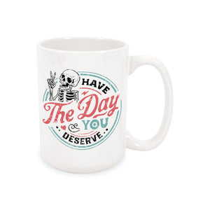 Mug - Have the day you deserve