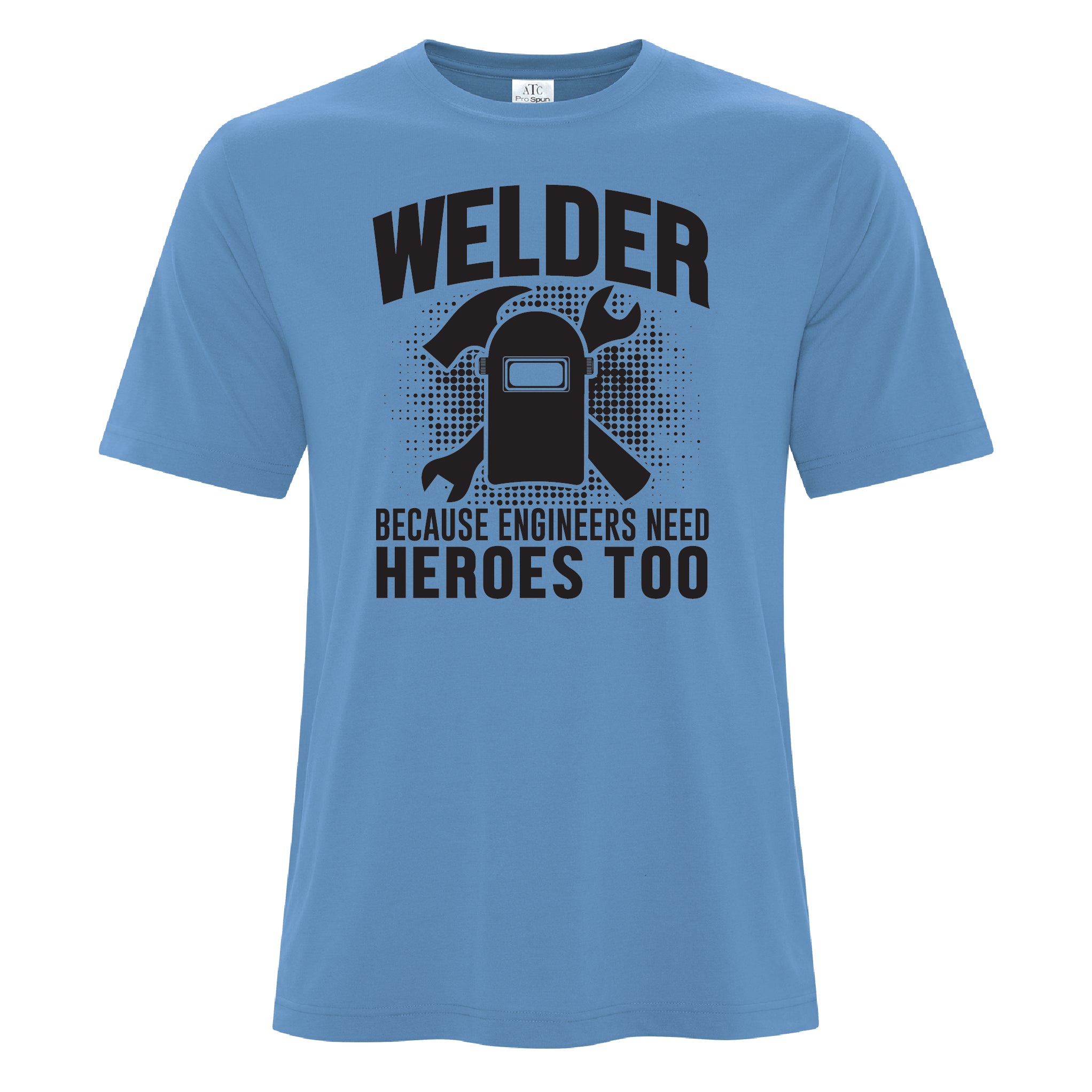 Mens - Welder Because Engineers Need Heros too