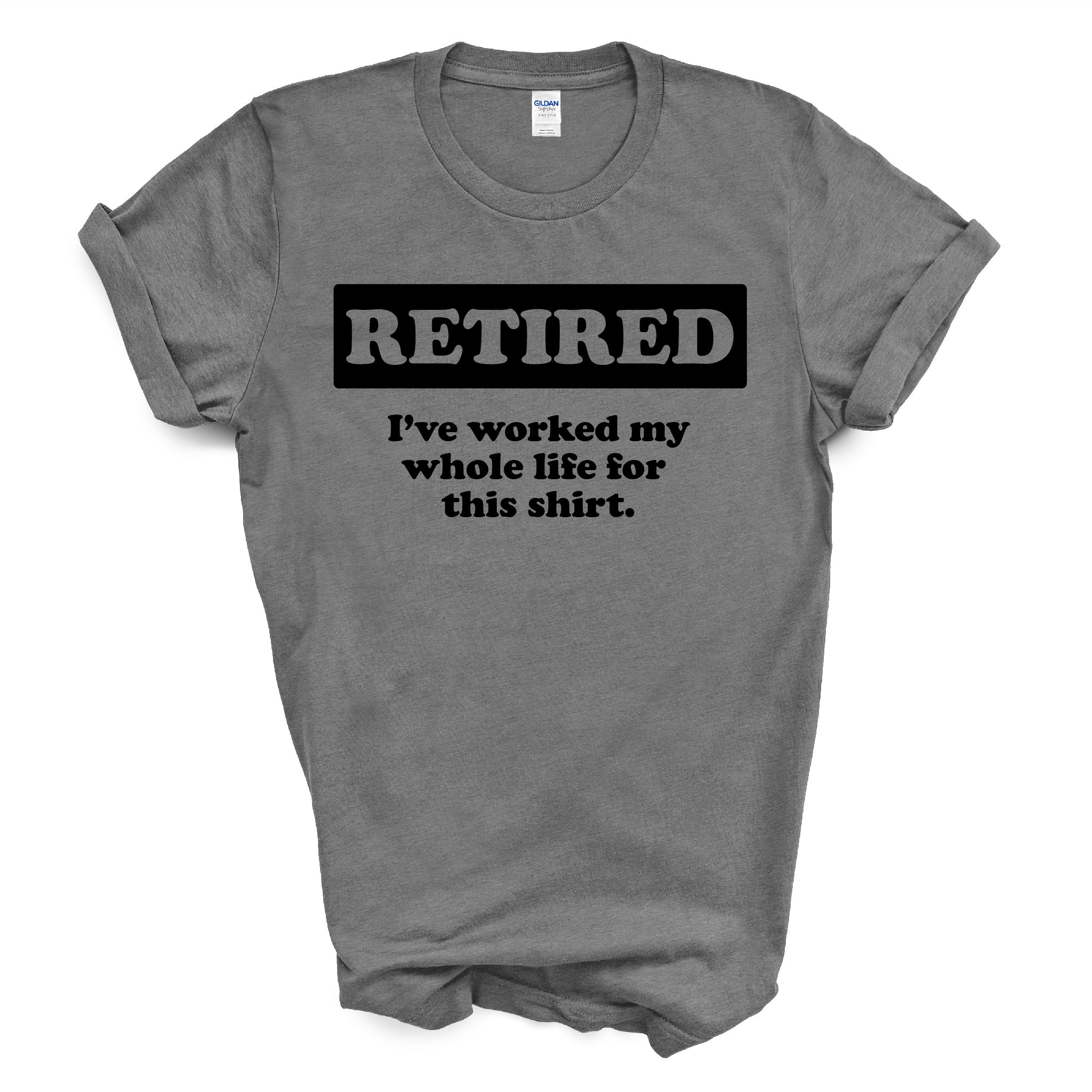 Mens - Retired worked my whole life for this shirt