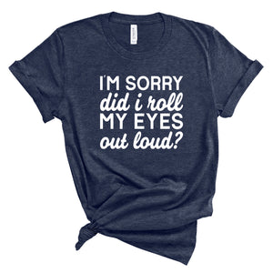 Ladies Tshirt - I'm Sorry Did I Roll my Eyes?