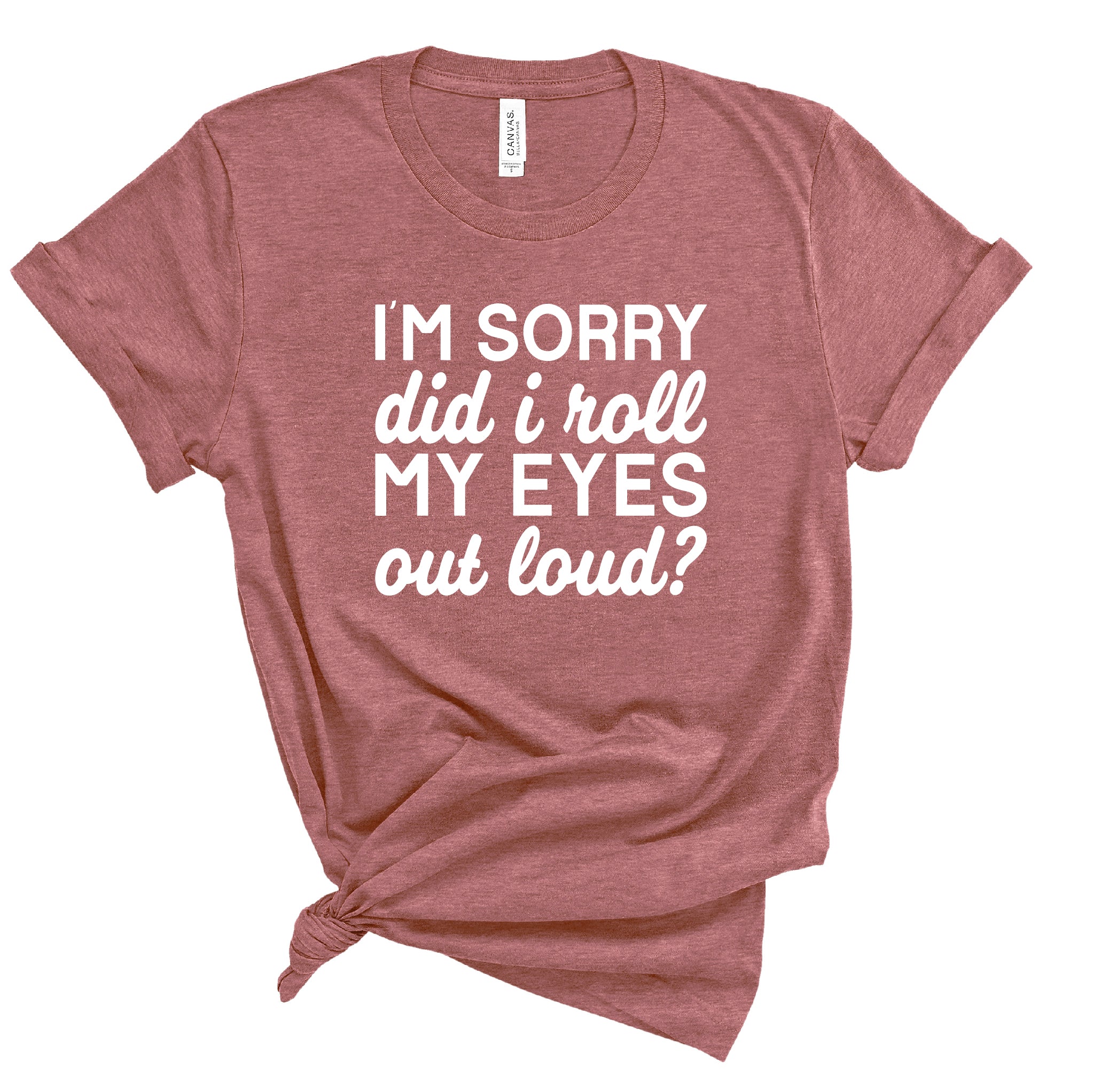 Ladies Tshirt - I'm Sorry Did I Roll my Eyes?