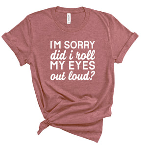 Ladies Tshirt - I'm Sorry Did I Roll my Eyes?