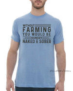 This design features a rustic font that reads "Without Farming You Would be Hungry Naked & Sober" Everyday lightweight smooth & comfy tee.  (Slim Fit)