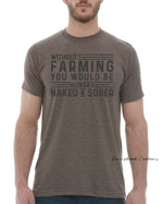 This design features a rustic font that reads "Without Farming You Would be Hungry Naked & Sober" Everyday lightweight smooth & comfy tee.  (Slim Fit)